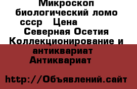 Микроскоп биологический ломо ссср › Цена ­ 4 000 - Северная Осетия Коллекционирование и антиквариат » Антиквариат   